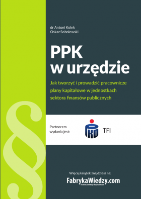 PPK w urzędzie - jak tworzyć i prowadzić pracownicze plany kapitałowe w jednostkach sektora finansów publicznych