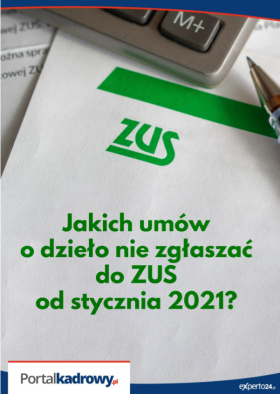 Jakich umów o dzieło nie zgłaszać do ZUS od 1 stycznia 2021