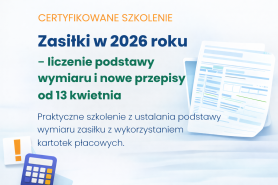Szkolenie „Zasiłki w 2026 roku – liczenie podstawy wymiaru i nowe przepisy" (Uwaga: nowy termin - 13 kwietnia)