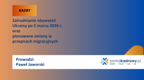 Zatrudnianie obywateli Ukrainy po 5 marca 2026 r. – co się zmienia, co zostaje i na co HR musi uważać?
