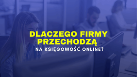 Księgowość online – dlaczego firmy stawiają na nowoczesne rozwiązania