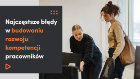 Najczęstsze błędy w budowaniu rozwoju kompetencji pracowników