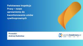 Państwowa Inspekcja Pracy – nowe uprawnienia do kwestionowania umów cywilnoprawnych