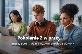 Pokolenie Z w pracy: między potencjałem a wyzwaniem dla działów HR