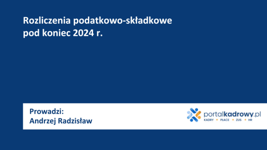 Rozliczenia podatkowo-składkowe pod koniec 2024 r.